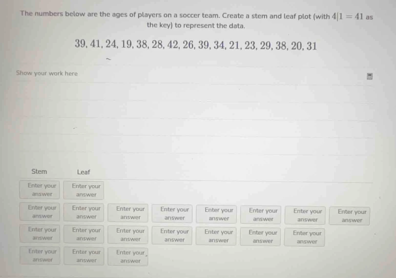 the numbers below are the ages of players on a soccer team. create a st…