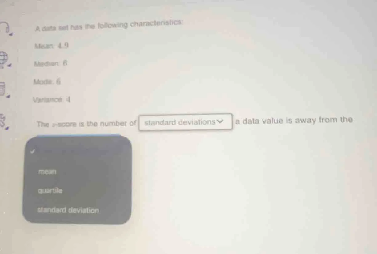 a data set has the following characteristics: mean: 4.9 median: 6 mode:…