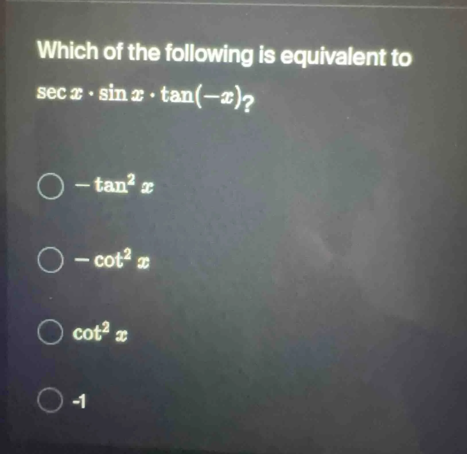 which of the following is equivalent to $sec x cdot sin x cdot \tan(-x)…