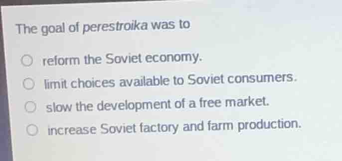 the goal of perestroika was to ○ reform the soviet economy. ○ limit cho…