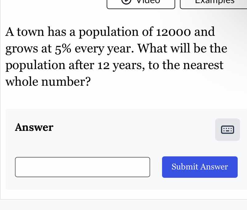 a town has a population of 12000 and grows at 5% every year. what will …