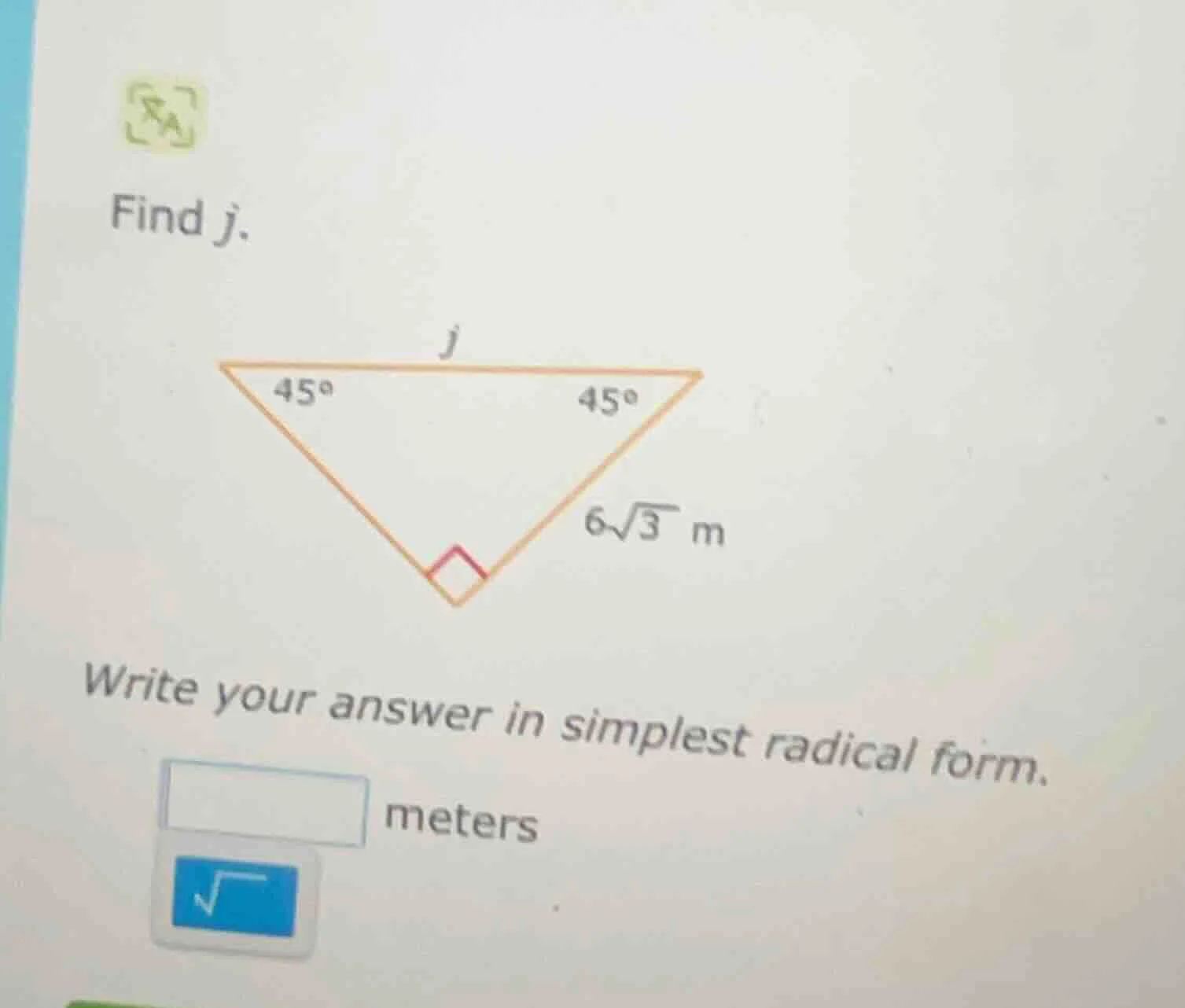 find j. triangle with right angle, two 45° angles, one leg 6√3 m, hypot…
