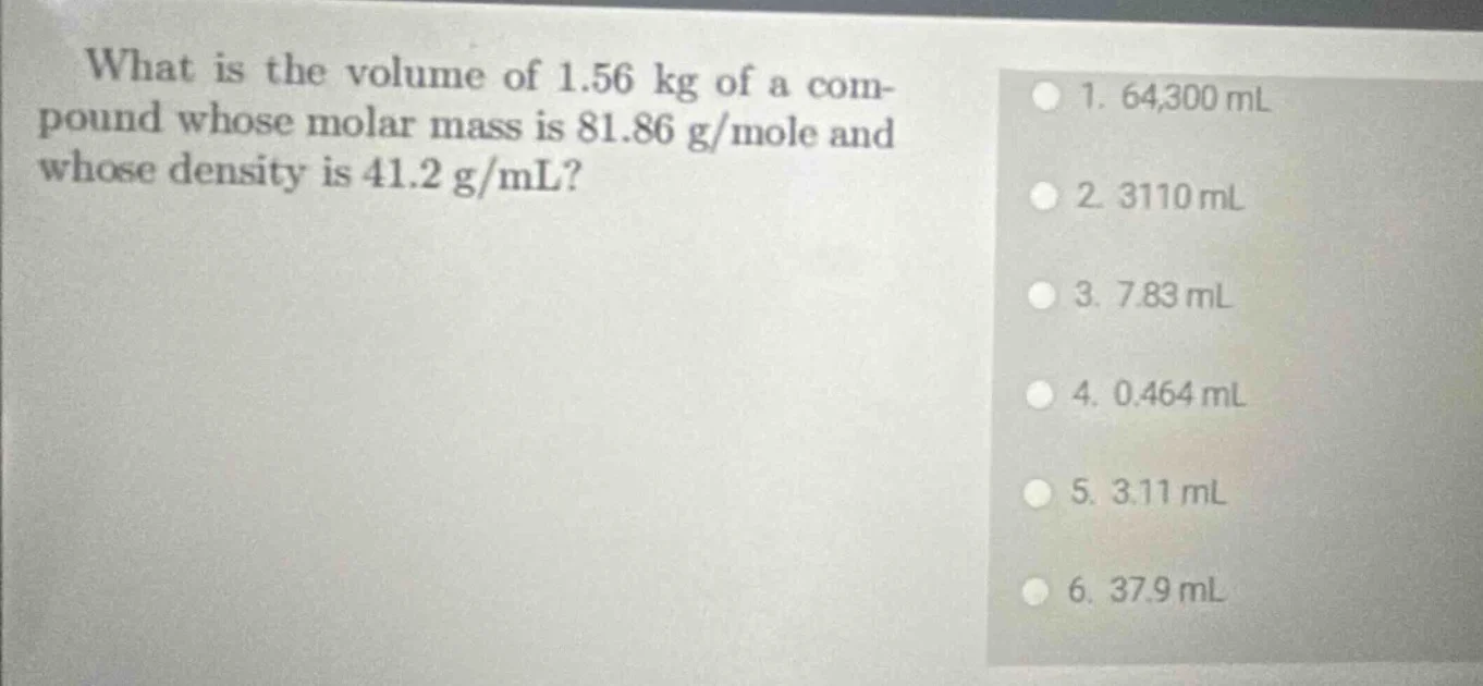 what is the volume of 1.56 kg of a compound whose molar mass is 81.86 g…