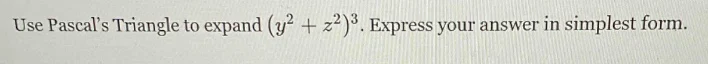 use pascals triangle to expand ((y^2 + z^2)^3). express your answer in …