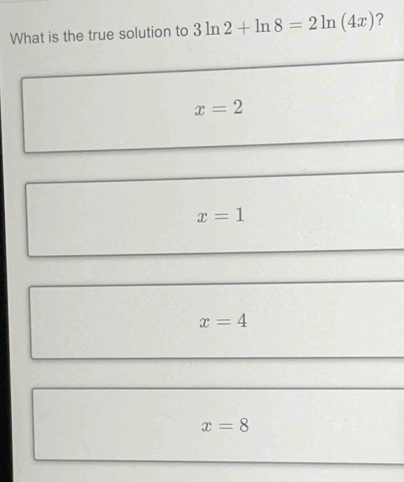 what is the true solution to $3\\ln 2 + \\ln 8 = 2\\ln (4x)$?\ $x = 2$\…