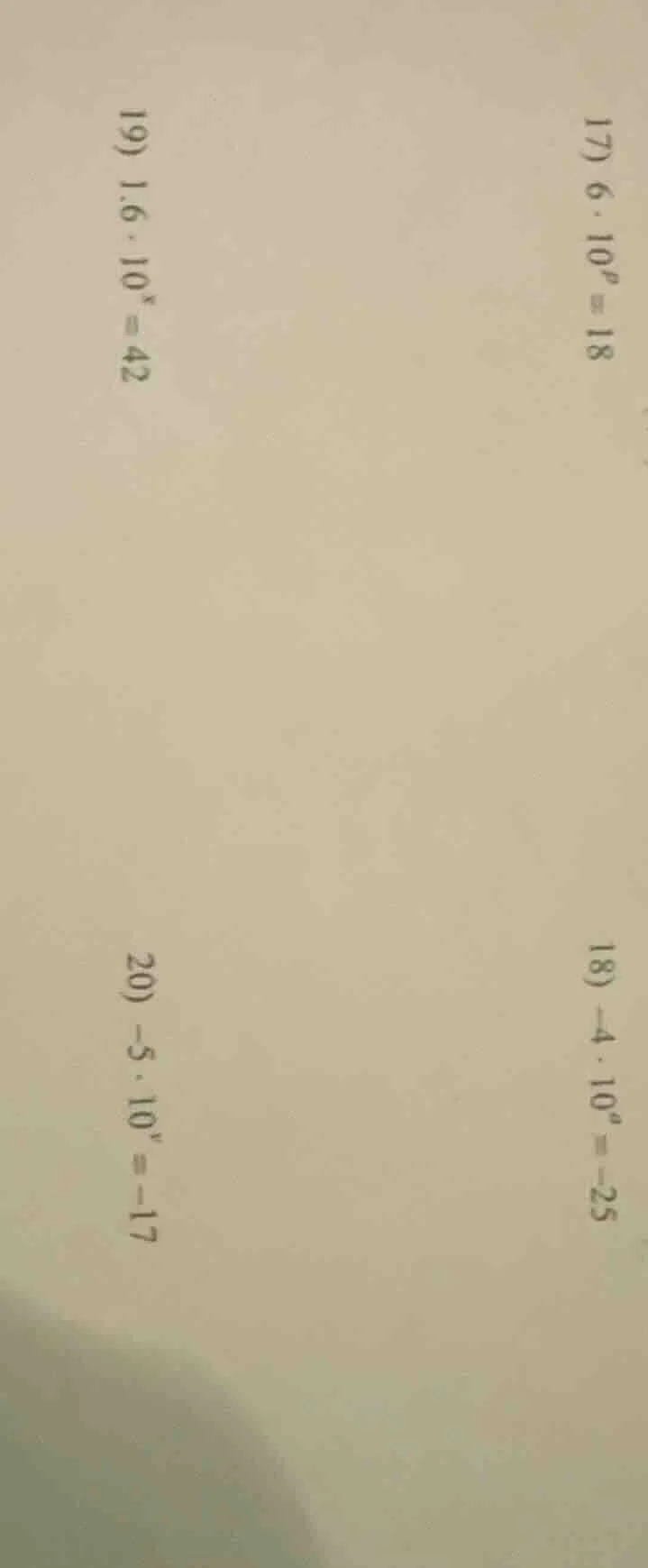 17) $6 cdot 10^n = 18$ 18) $-4 cdot 10^n = -25$ 19) $1.6 cdot 10^x = 42…