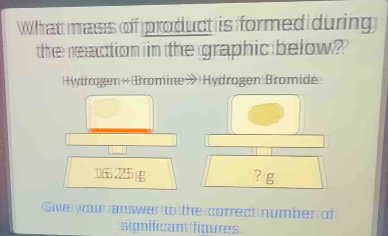 what mass of product is formed during the reaction in the graphic below…