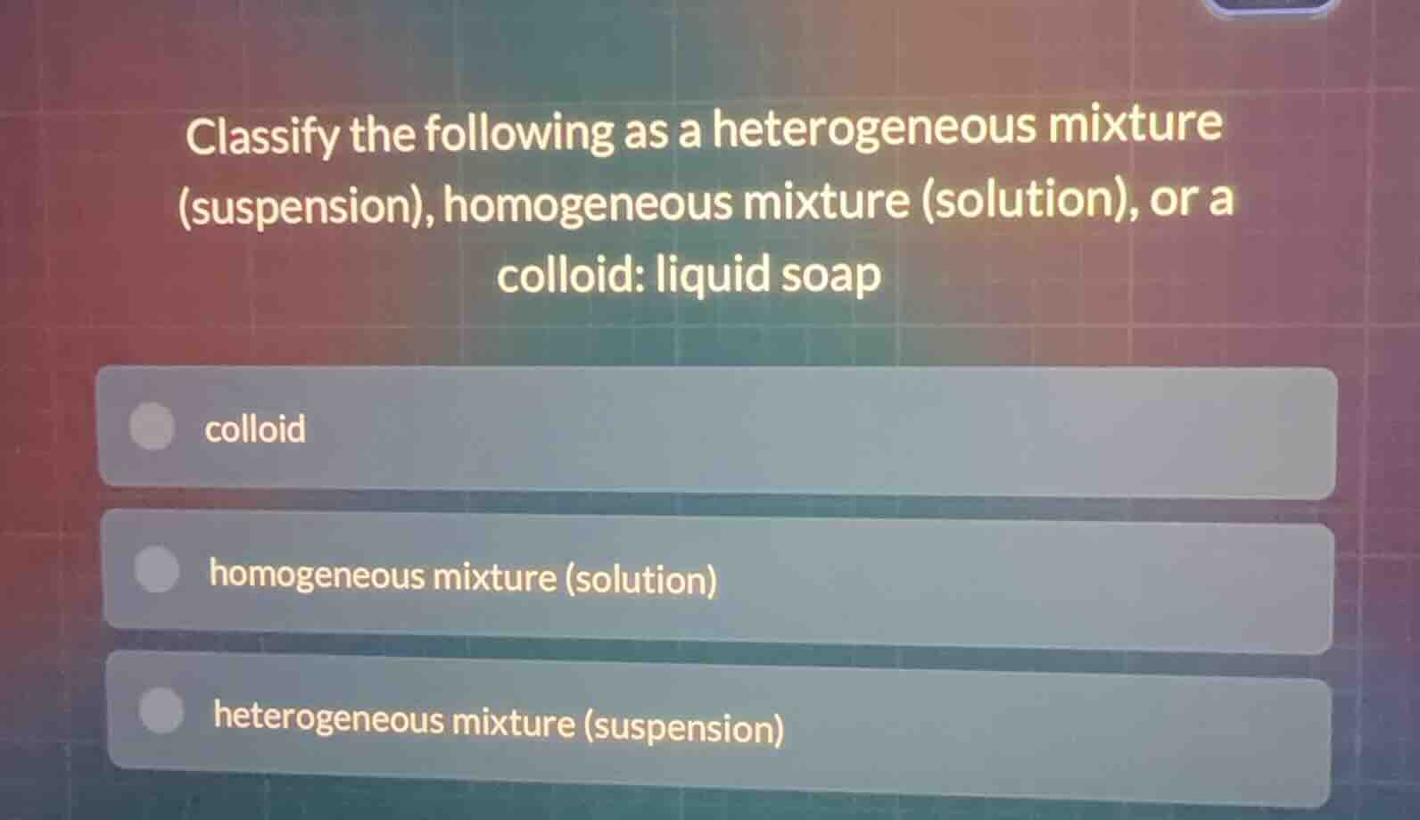 classify the following as a heterogeneous mixture (suspension), homogen…