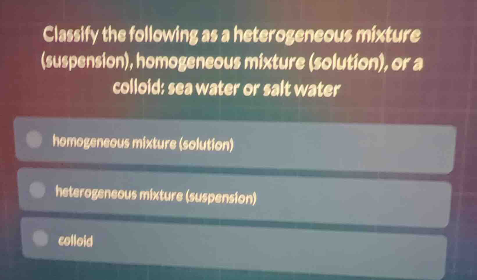 classify the following as a heterogeneous mixture (suspension), homogen…