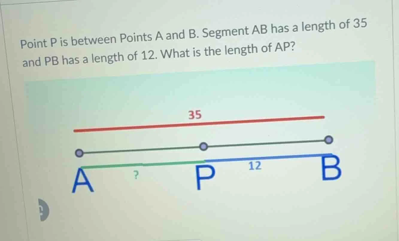 point p is between points a and b. segment ab has a length of 35 and pb…