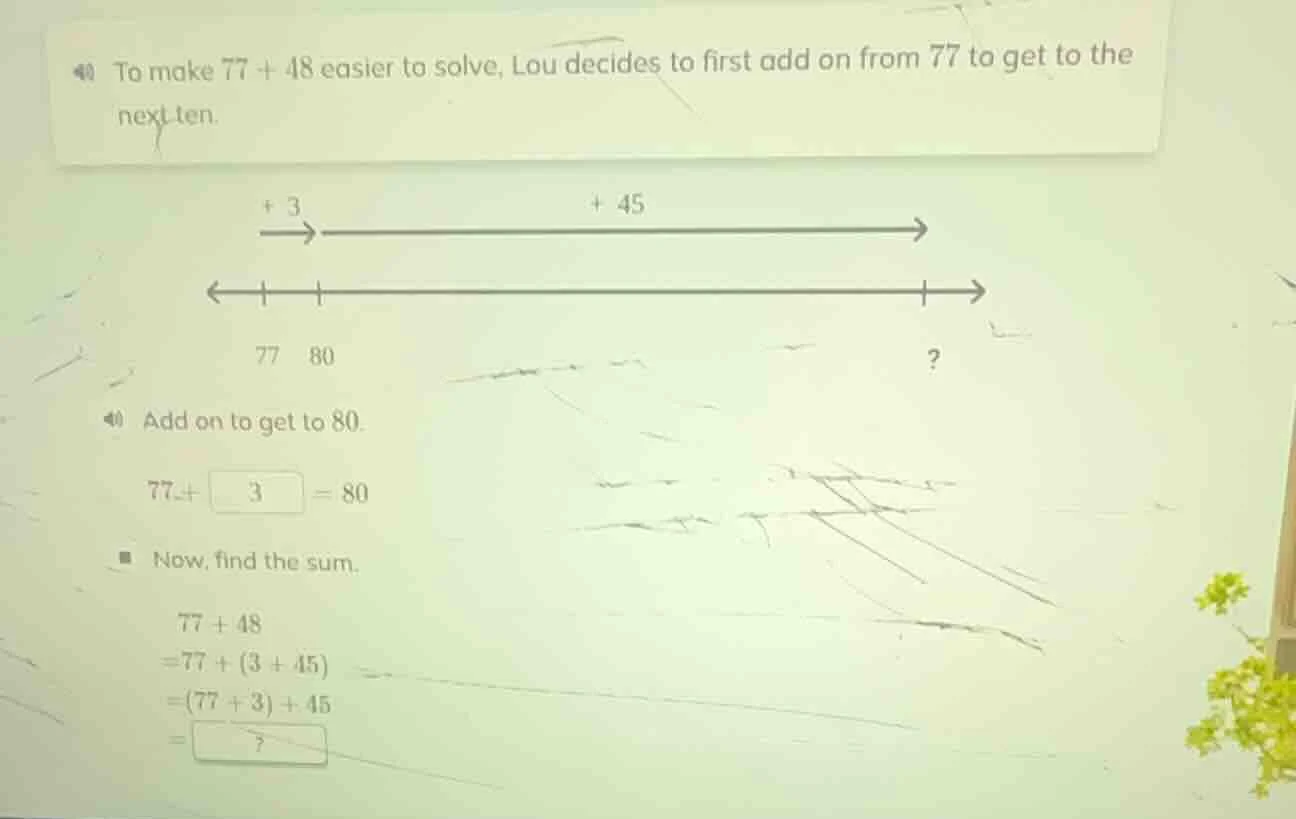 40 to make 77 + 48 easier to solve, lou decides to first add on from 77…