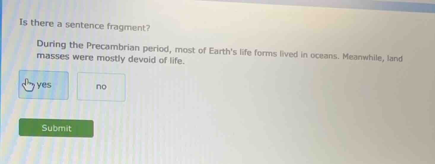 is there a sentence fragment? during the precambrian period, most of ea…