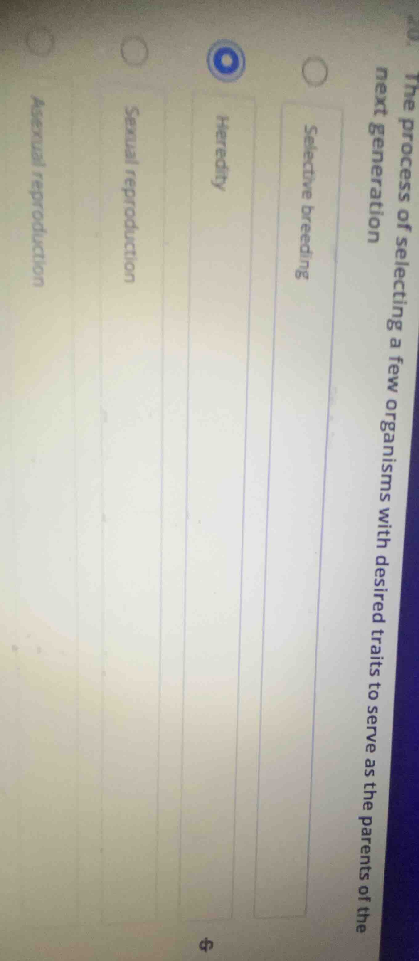 the process of selecting a few organisms with desired traits to serve a…