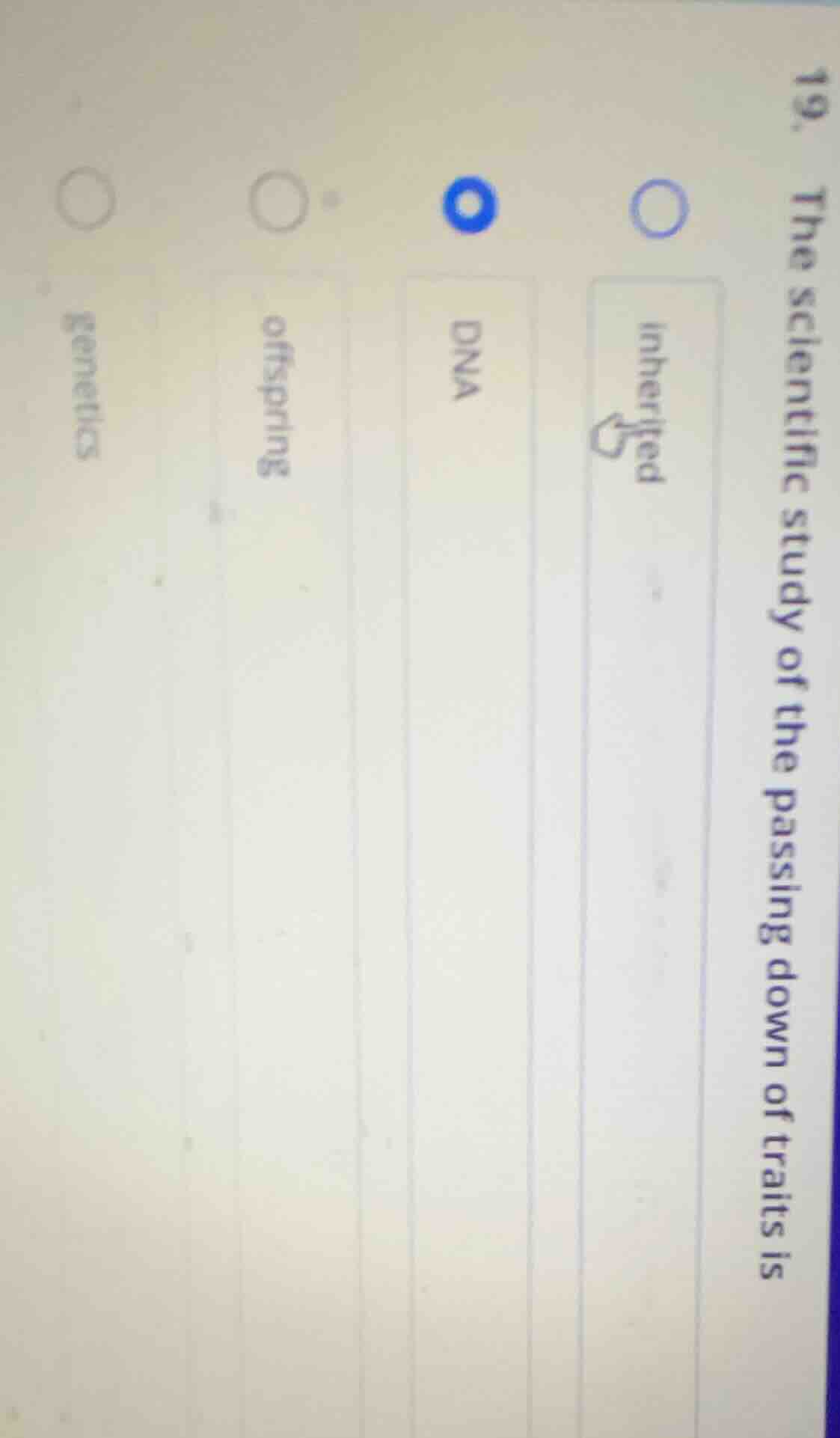 19. the scientific study of the passing down of traits is options: inhe…