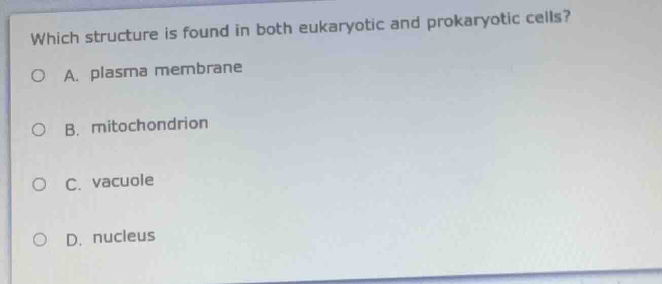 which structure is found in both eukaryotic and prokaryotic cells? a. p…