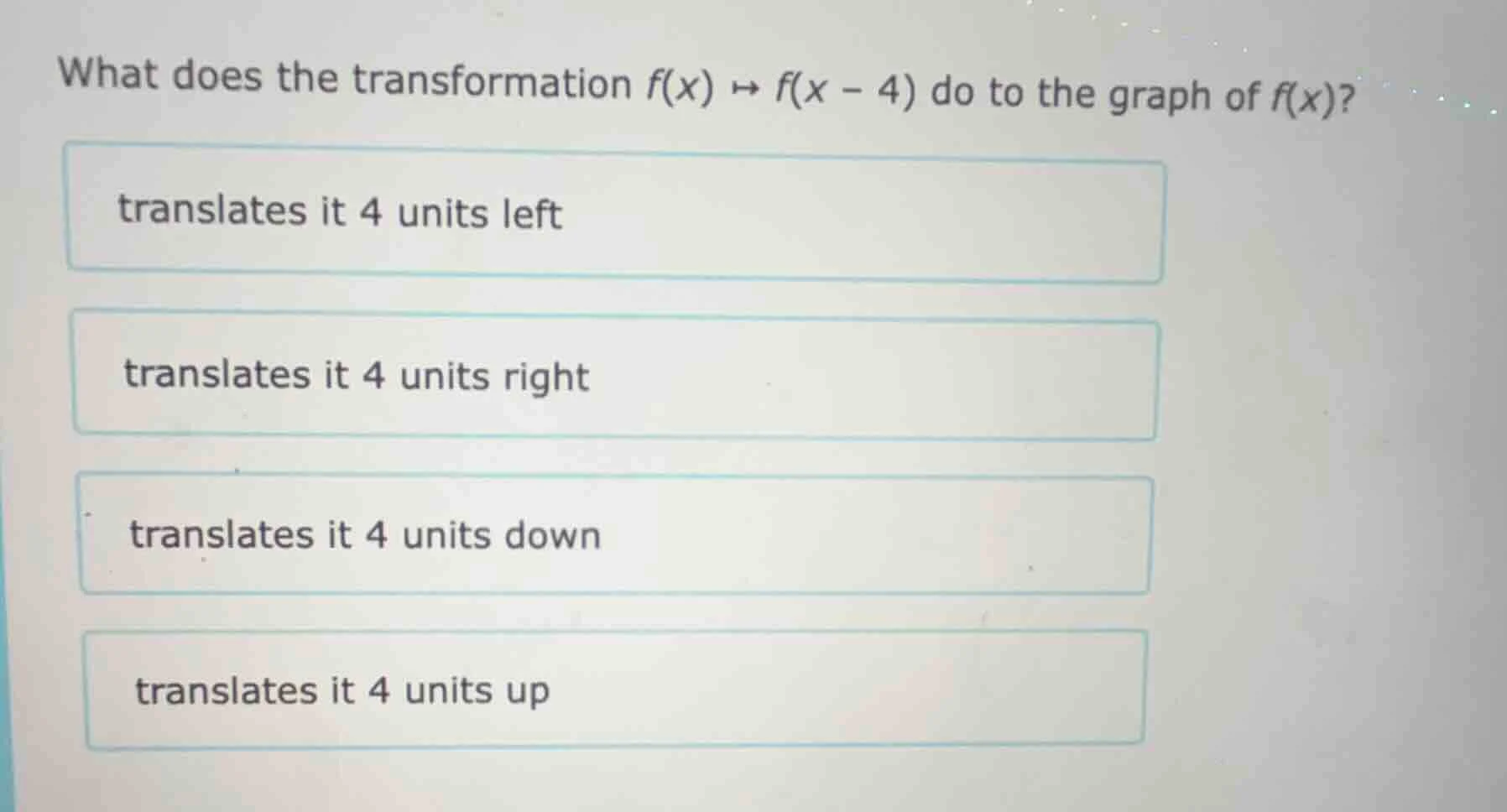 what does the transformation $f(x) \\mapsto f(x - 4)$ do to the graph o…