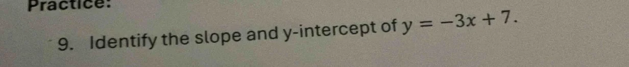 practice: 9. identify the slope and y-intercept of $y = -3x + 7$.