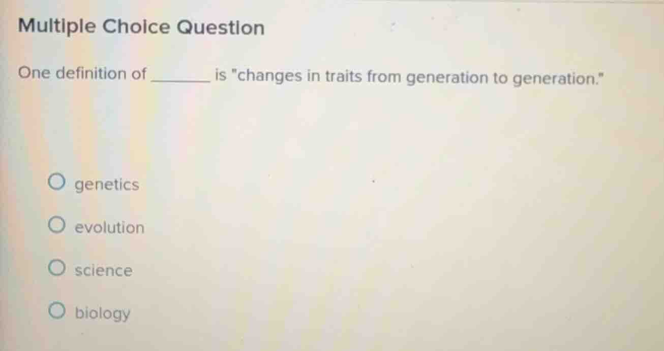 multiple choice question one definition of ______ is \changes in traits…