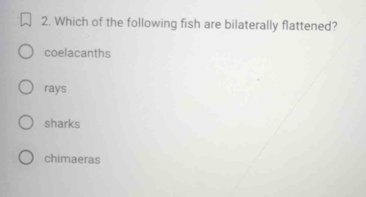 2. which of the following fish are bilaterally flattened? ○ coelacanths…
