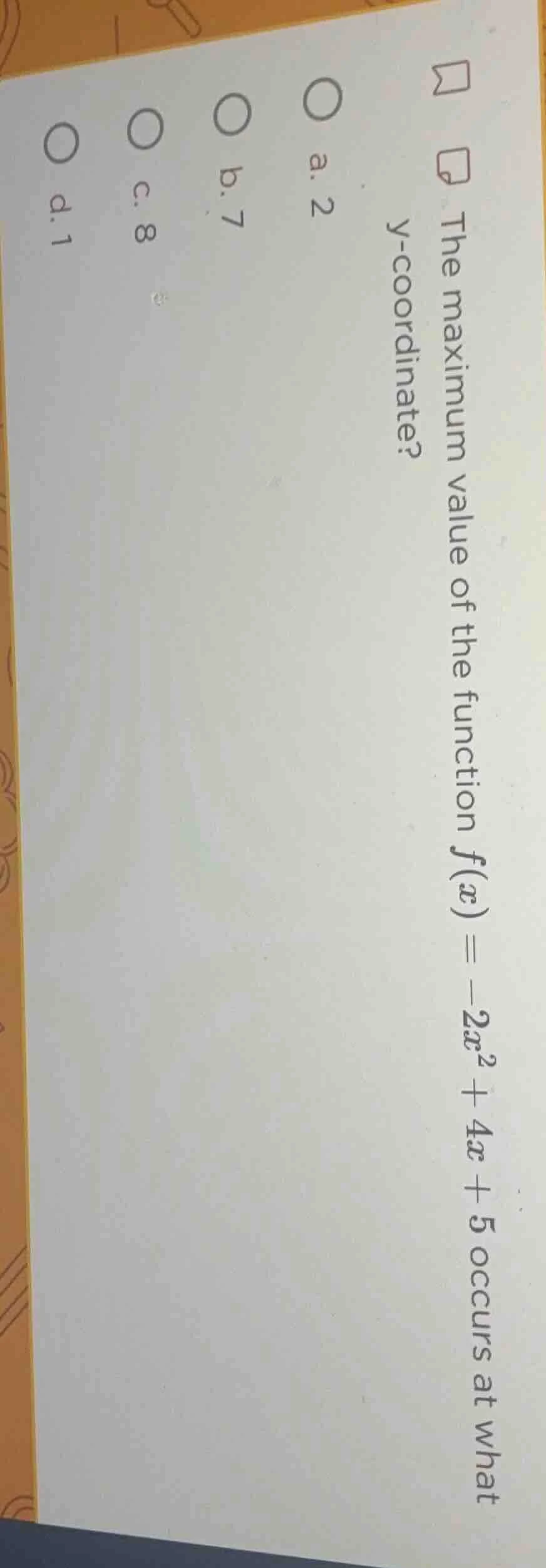 the maximum value of the function $f(x) = -2x^2 + 4x + 5$ occurs at wha…