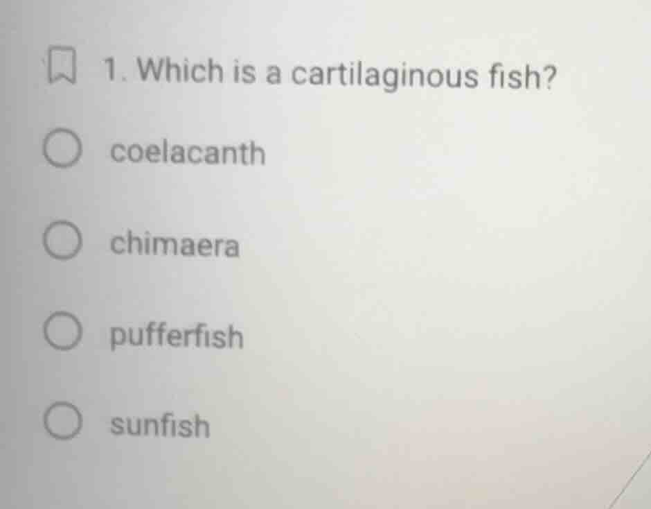 1. which is a cartilaginous fish? coelacanth chimaera pufferfish sunfish