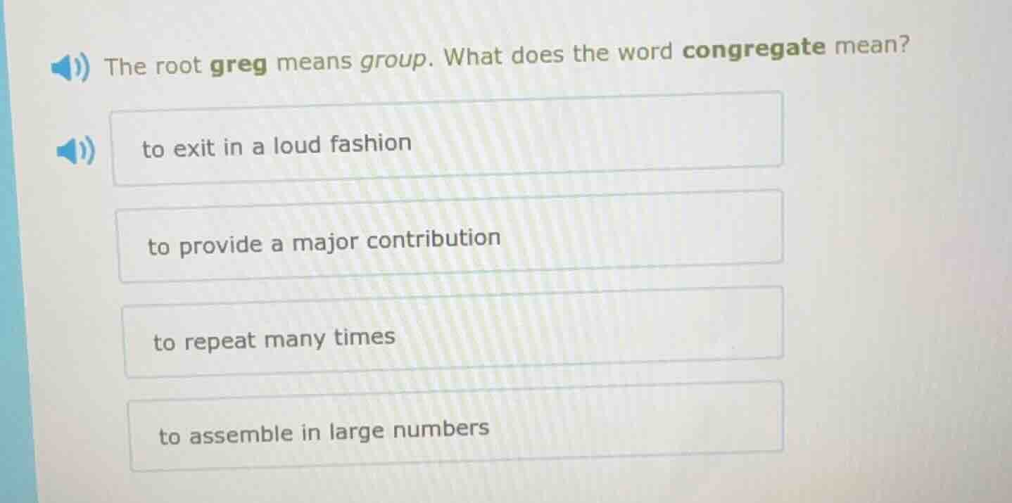 the root greg means group. what does the word congregate mean? to exit …