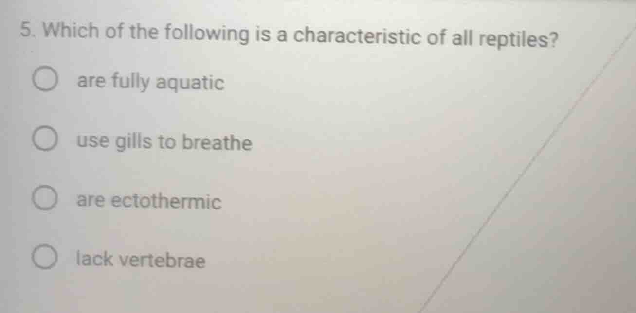 5. which of the following is a characteristic of all reptiles? - are fu…