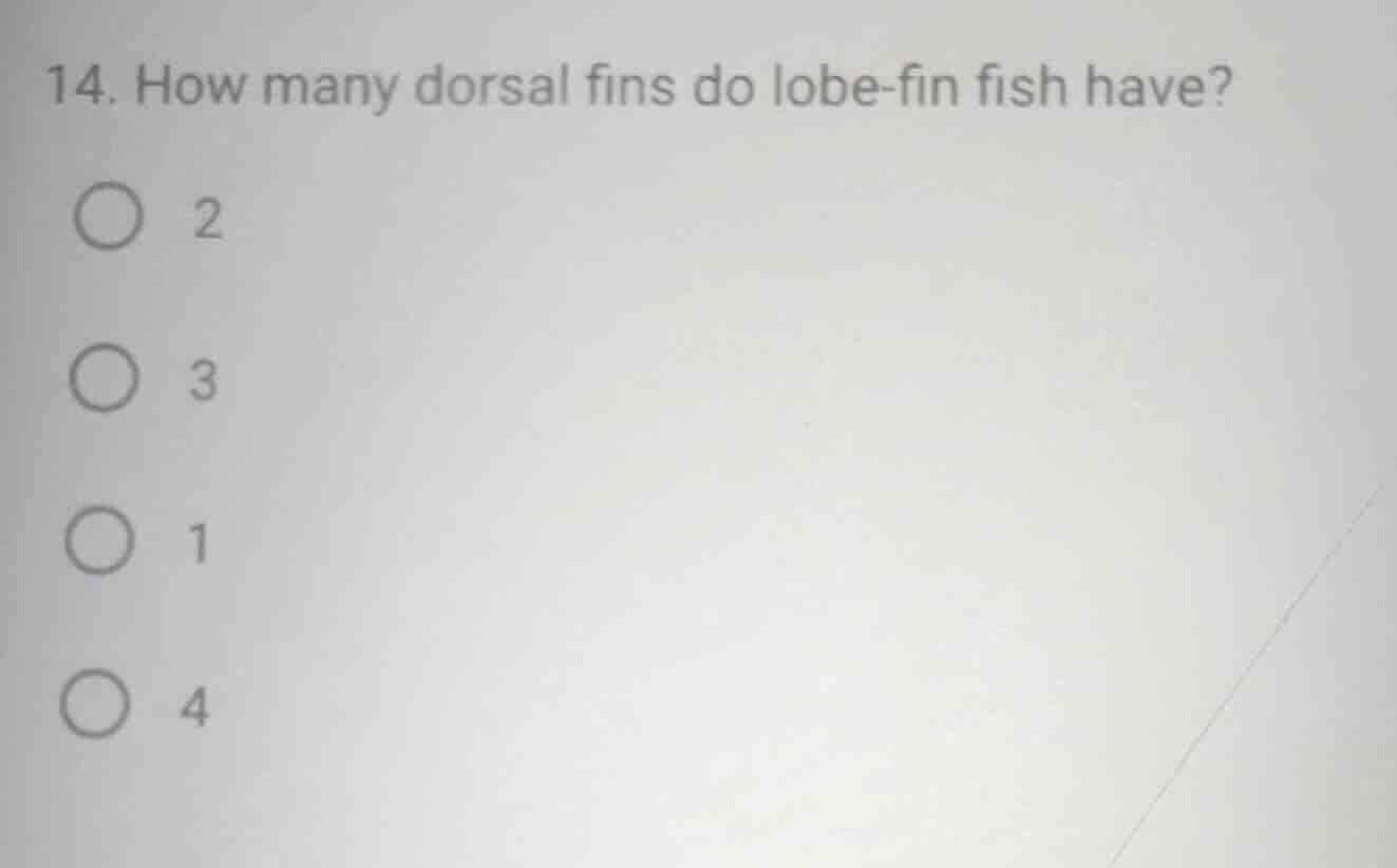 14. how many dorsal fins do lobe-fin fish have? ○ 2 ○ 3 ○ 1 ○ 4
