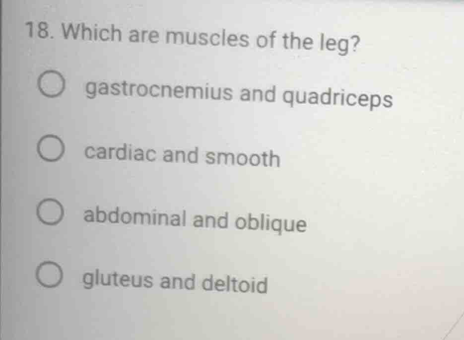 18. which are muscles of the leg? ○ gastrocnemius and quadriceps ○ card…