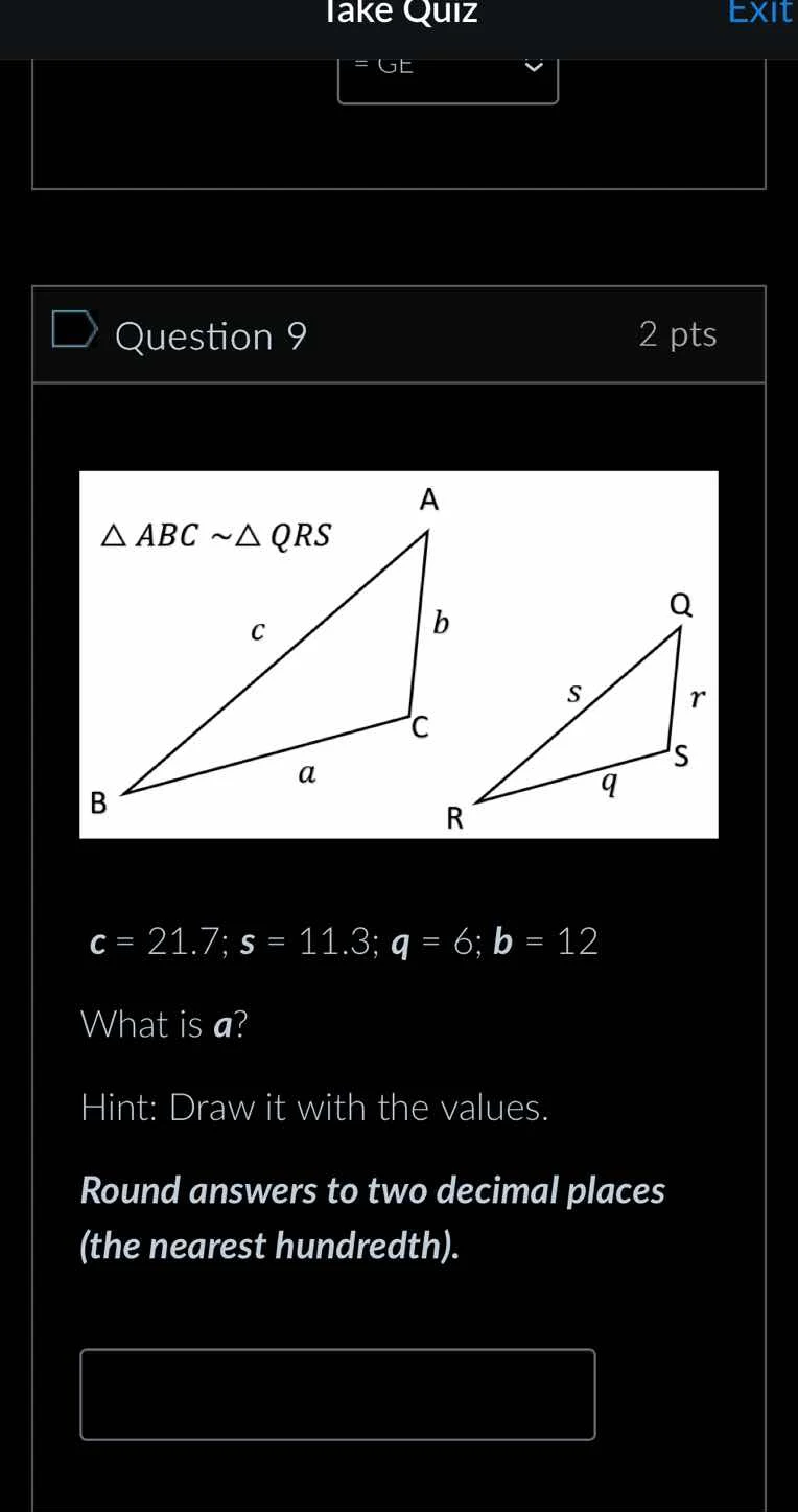 lake quiz exit = ge question 9 2 pts △abc ~△qrs c = 21.7; s = 11.3; q =…