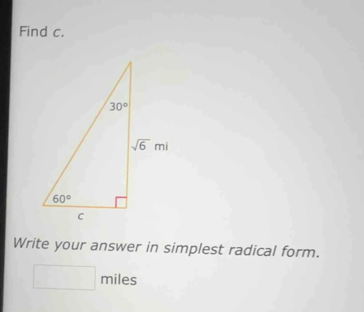 find c. right triangle with angles 30°, 60°, 90°; vertical leg is √6 mi…