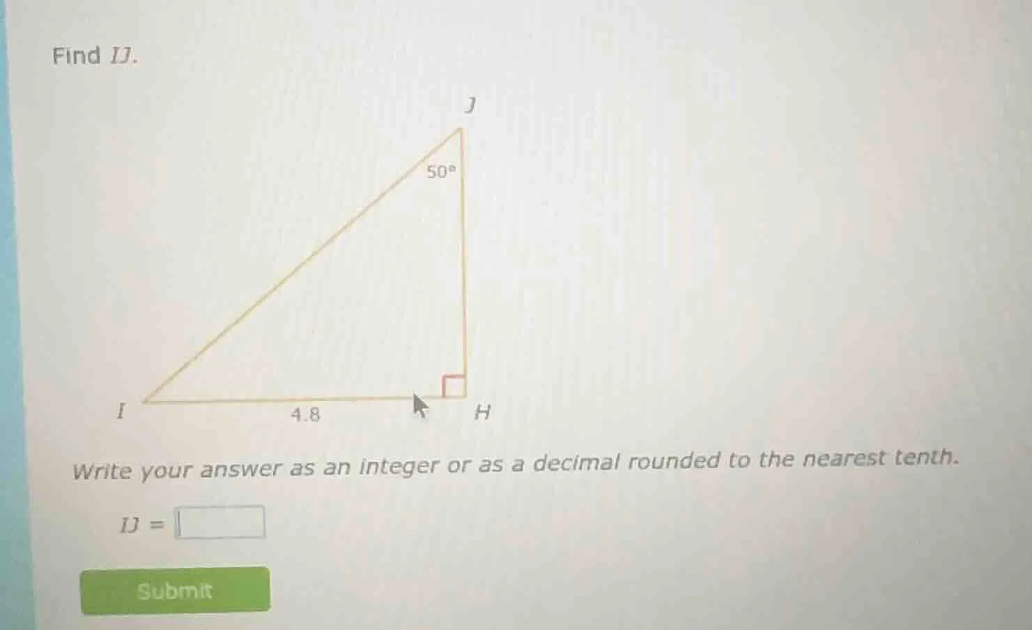 find ij. triangle with right angle at h, ih = 4.8, angle at j is 50 deg…