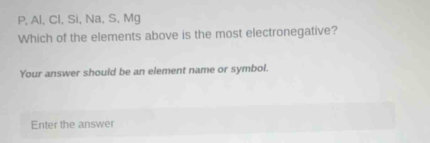 p, al, cl, si, na, s, mg which of the elements above is the most electr…