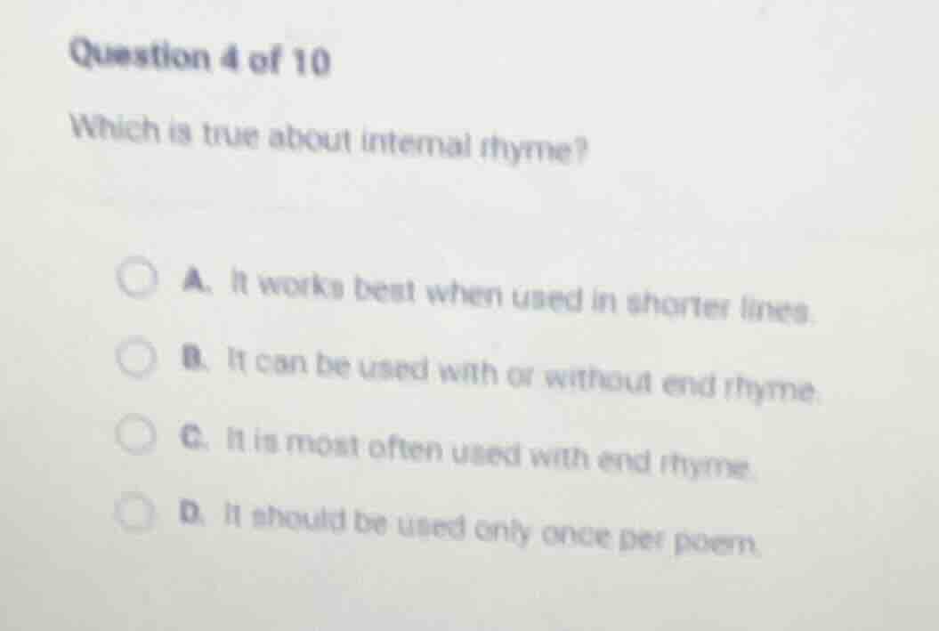 question 4 of 10 which is true about internal rhyme? a. it works best w…