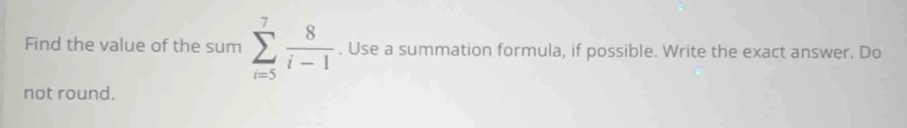 find the value of the sum \\(\\sum\\limits_{i=5}^{7} \\frac{8}{i - 1}\\…