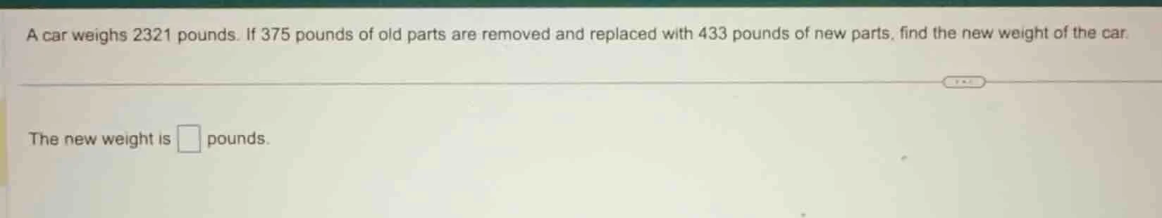 a car weighs 2321 pounds. if 375 pounds of old parts are removed and re…