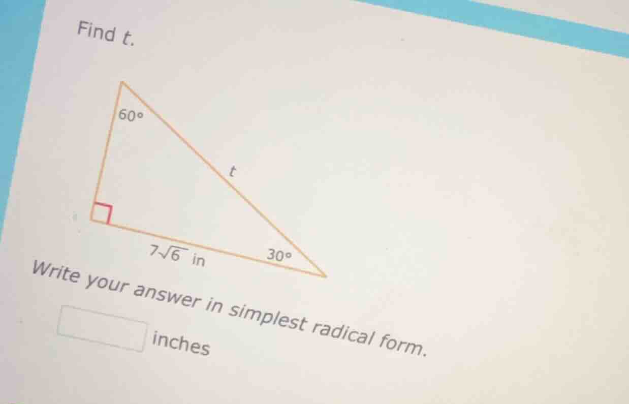 find t. right triangle with right angle, one leg 7√6 in, angle 30° at t…