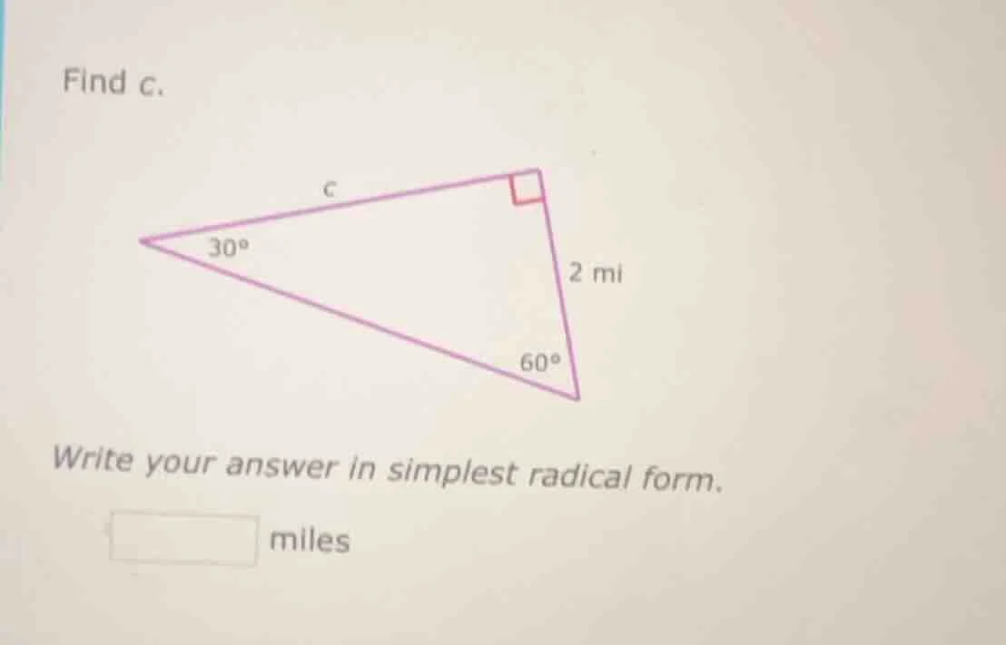 find c. right triangle with angles 30°, 60°, 90°, one leg 2 mi, hypoten…