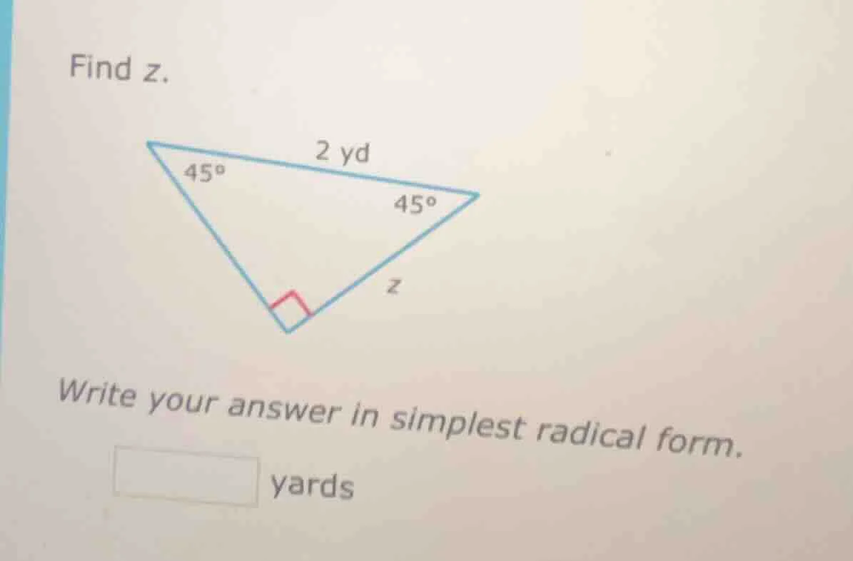 find z. triangle with angles 45°, 45°, 90°, hypotenuse 2 yd, leg z writ…