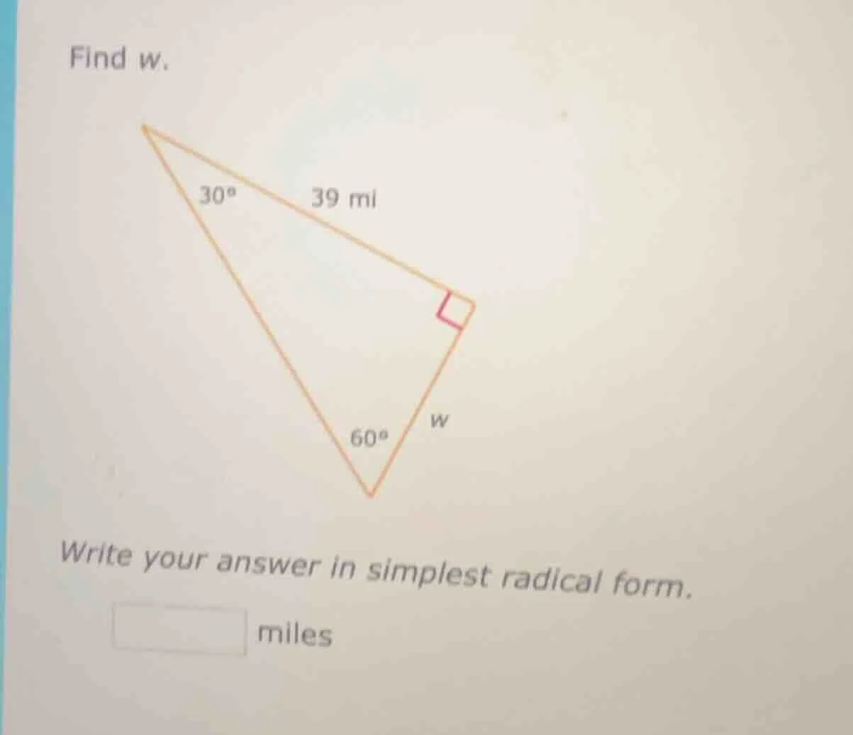 find w. triangle with 30°, 60°, right angle, 39 mi side write your answ…