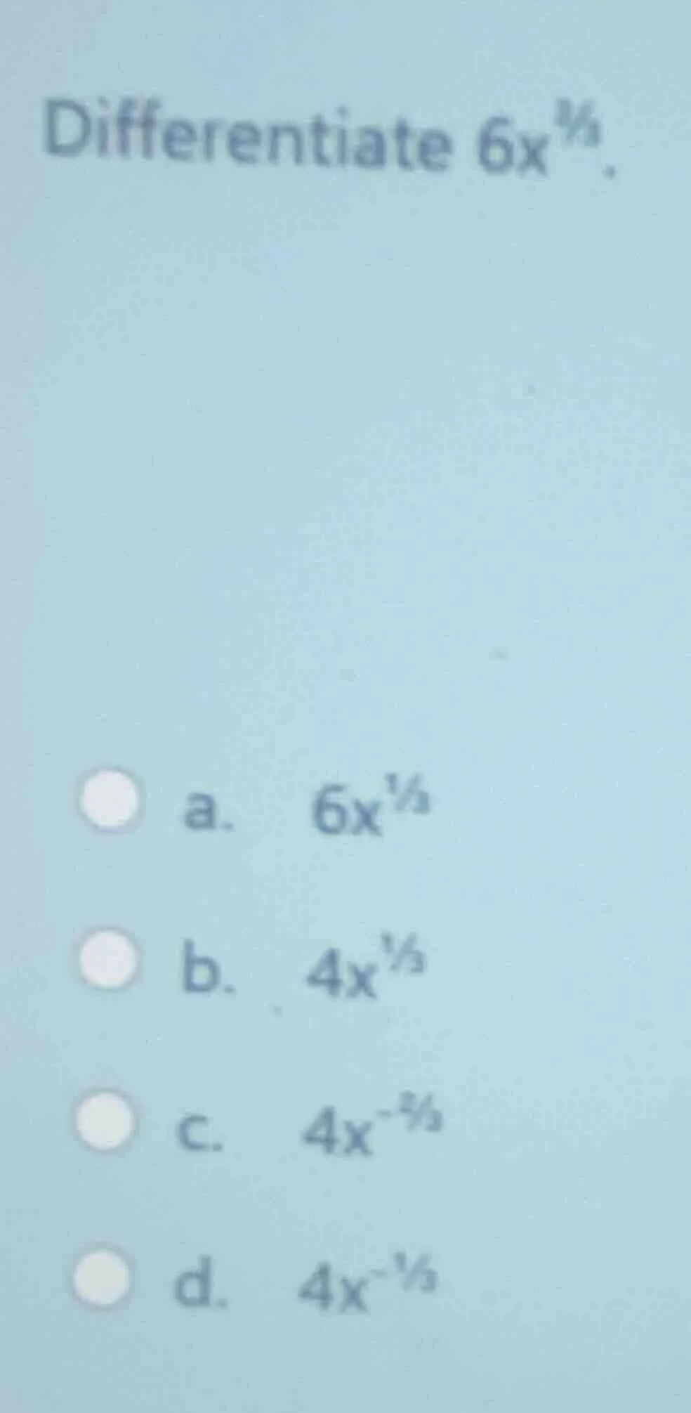 differentiate $6x^{\\frac{1}{3}}$. a. $6x^{\\frac{1}{3}}$ b. $4x^{\\fra…