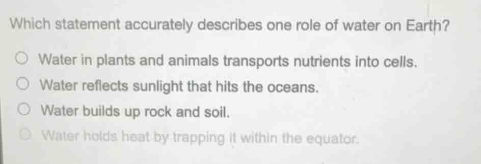 which statement accurately describes one role of water on earth? ○ wate…