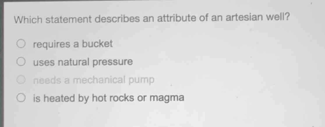 which statement describes an attribute of an artesian well? ○ requires …