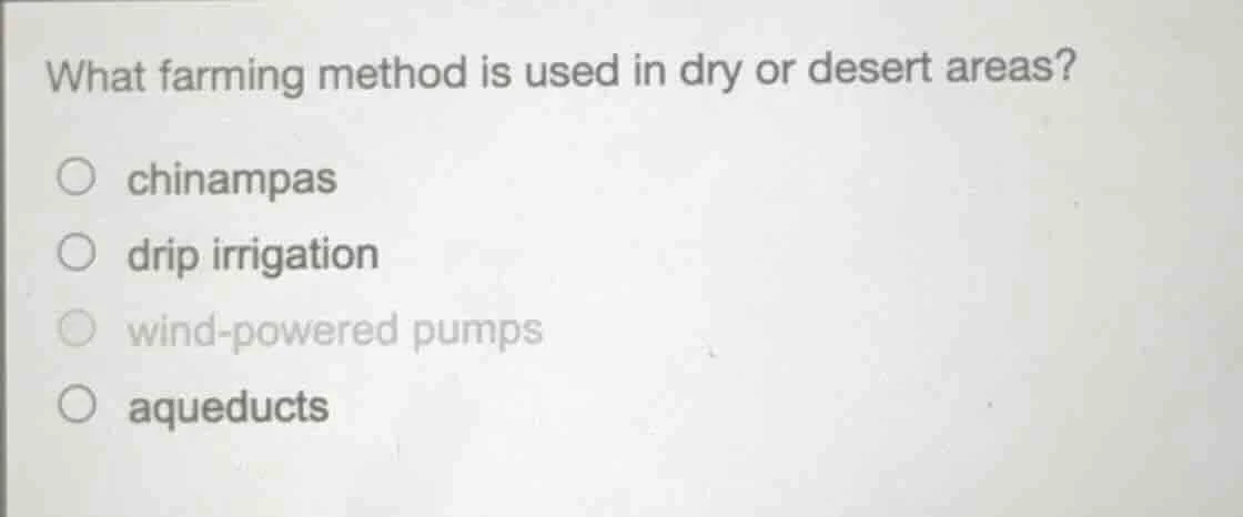 what farming method is used in dry or desert areas? ○ chinampas ○ drip …