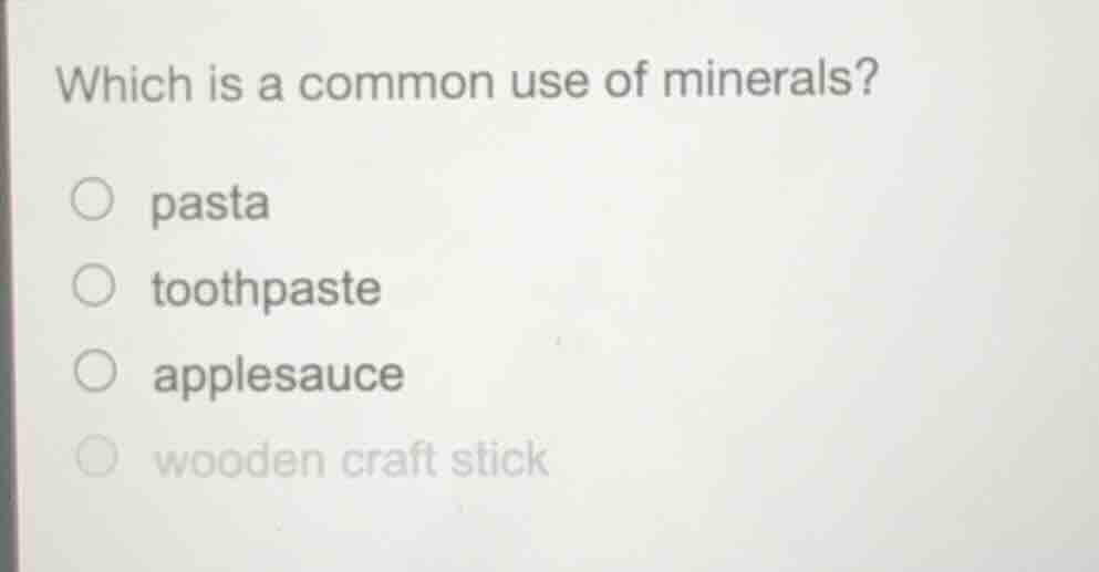 which is a common use of minerals? ○ pasta ○ toothpaste ○ applesauce ○ …