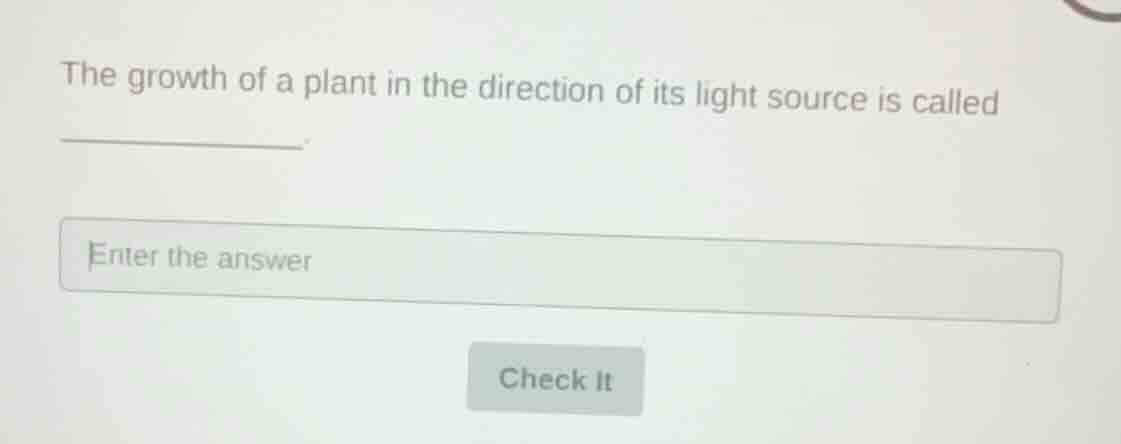 the growth of a plant in the direction of its light source is called __…