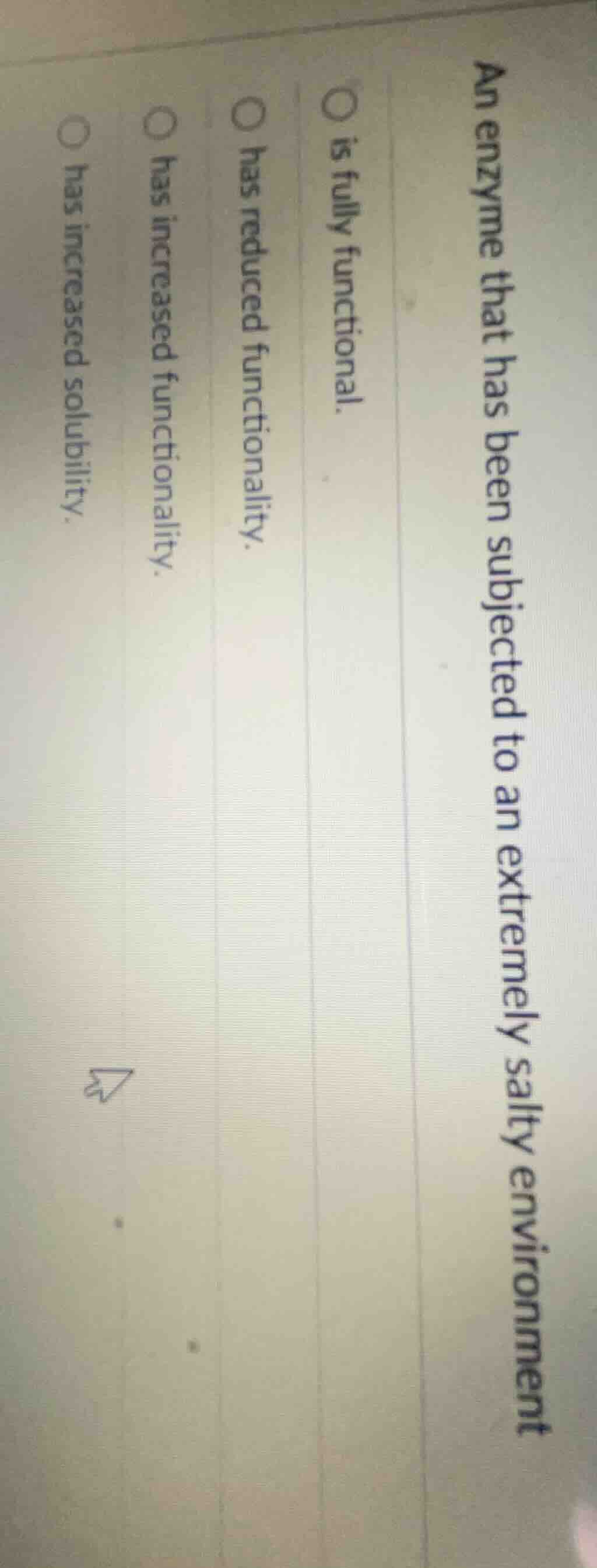 an enzyme that has been subjected to an extremely salty environment ○ i…