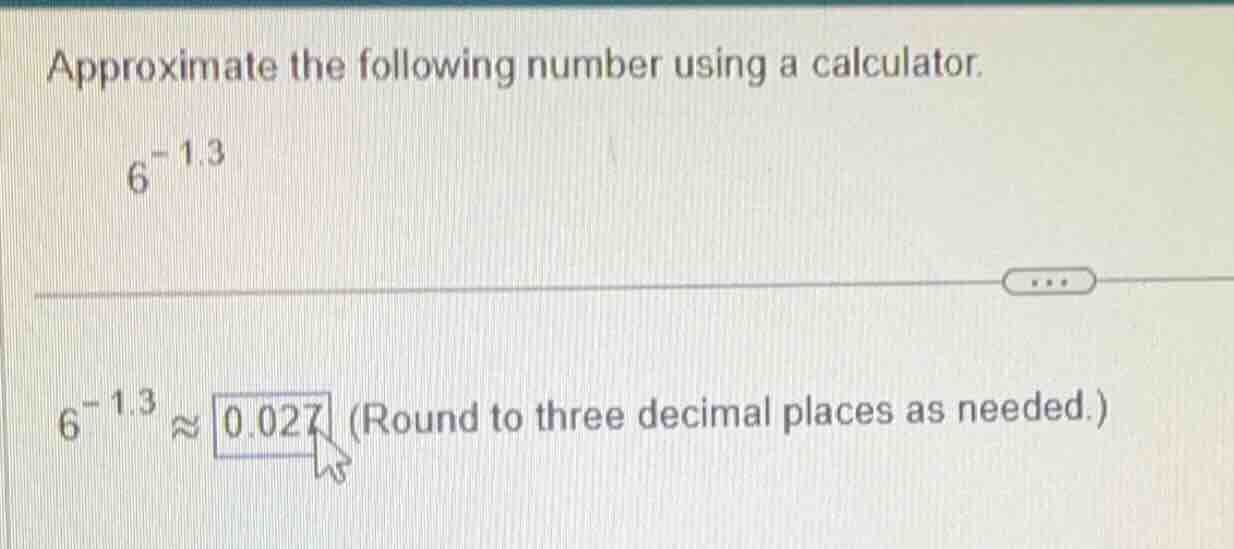 approximate the following number using a calculator. $6^{-1.3}$ $6^{-1.…