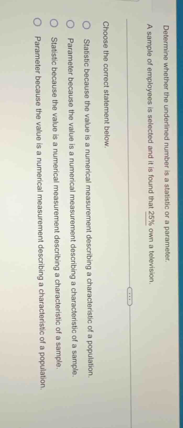 determine whether the underlined number is a statistic or a parameter. …