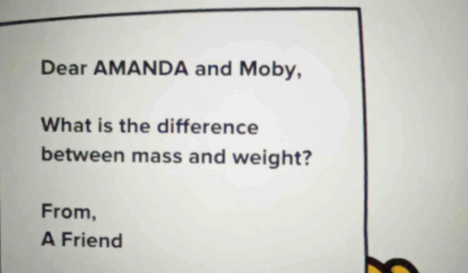 dear amanda and moby, what is the difference between mass and weight? f…